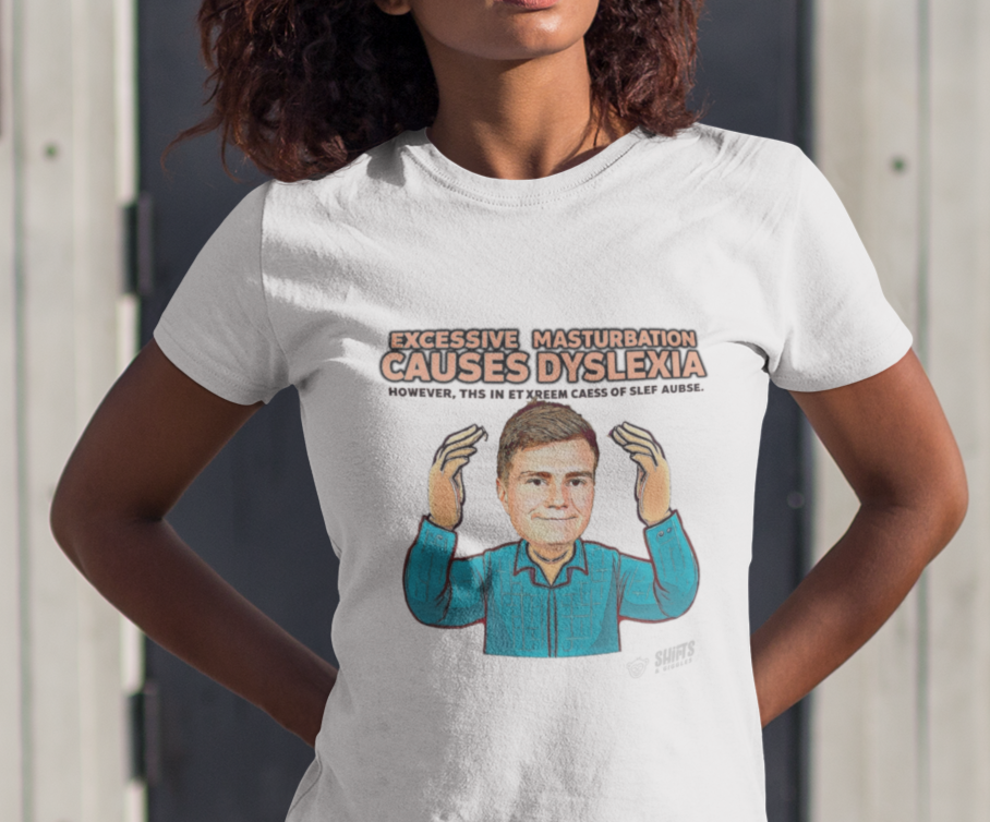 dyslexia t-shirt - excessive masturbation