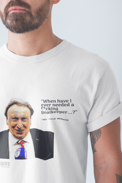 Neil Warnock - When Have I Ever Needed A Goalkeeper T-Shirt