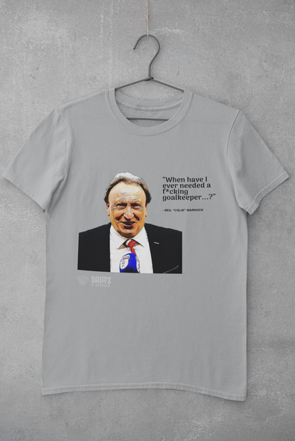 Neil Warnock - When Have I Ever Needed A Goalkeeper T-Shirt