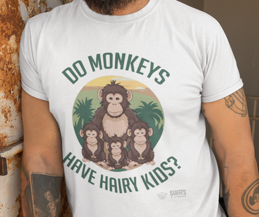 Do Monkeys Have Hairy Kids T-Shirt